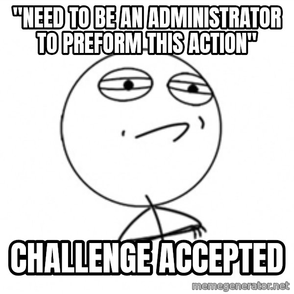 Challenge Accepted 2 meme: "need to be an administrator to preform this action" / CHallenge accepted