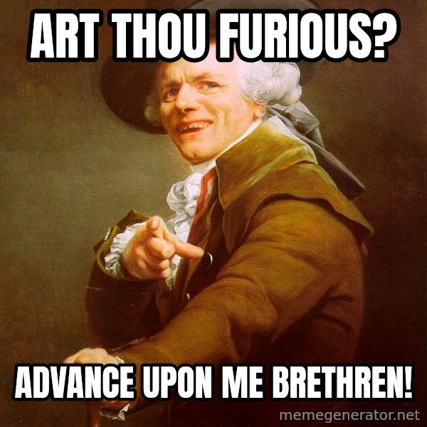 Joseph Ducreux meme: ART THOU FURIOUS? / ADVANCE UPON ME BRETHREN!