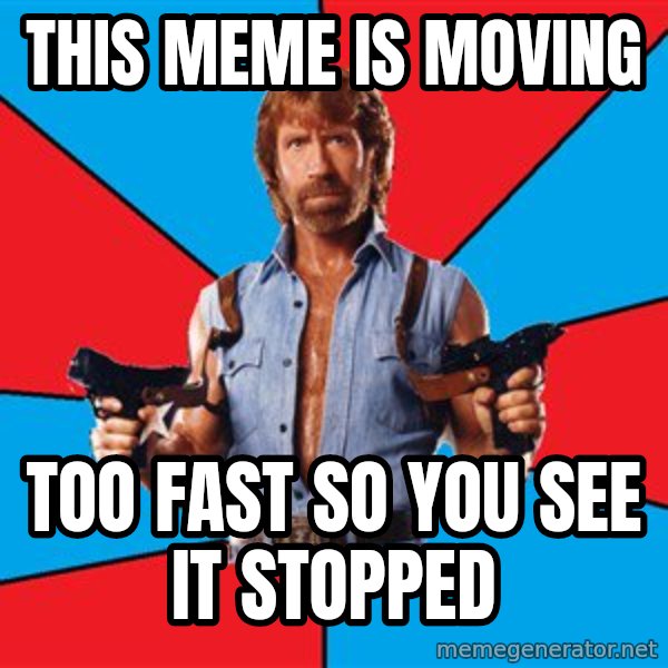 Chuck Norris  meme: this meme is moving / too fast so you see it stopped