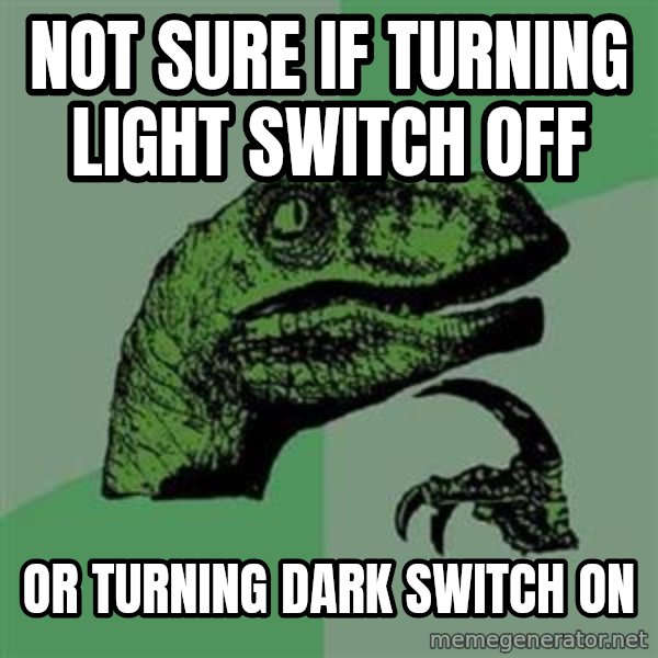 Philosoraptor meme: Not sure if turning light switch off / or turning dark switch on