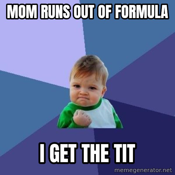 Success Kid meme: mom runs out of formula / i get the tit