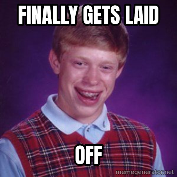 Bad Luck Brian meme: Finally gets laid / off
