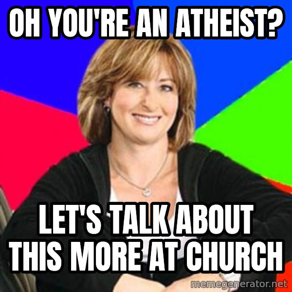 Sheltering Suburban Mom meme: Oh you're an atheist? / let's talk about this more at church