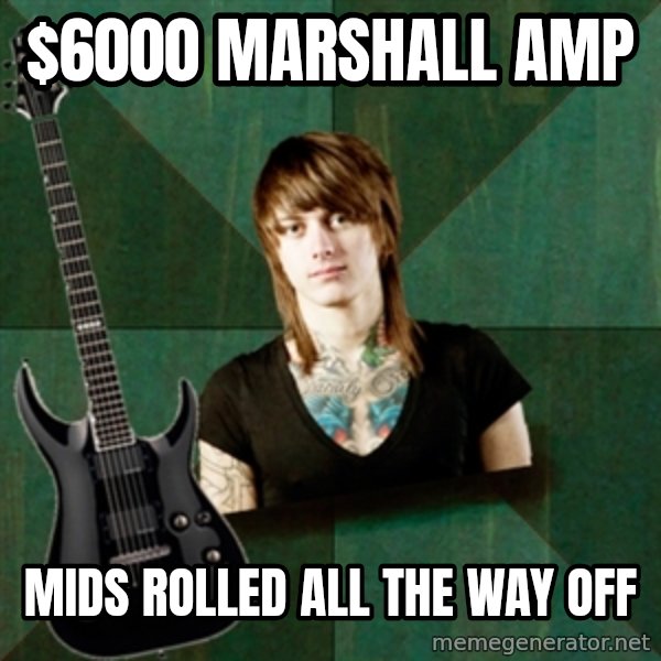 Progressive Guitarist meme: $6000 Marshall amp / mids rolled all the way off