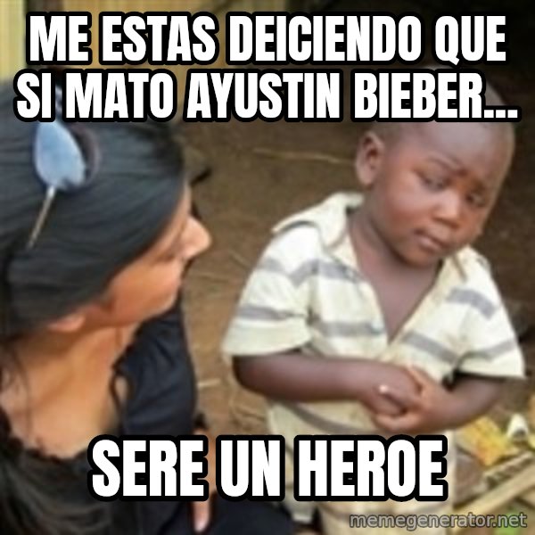 Skeptical african kid  meme: me estas deiciendo que si mato ayUSTIN BIEBER... / SERE UN HEROE