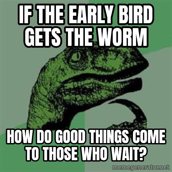 Philosoraptor meme: if the early bird gets the worm / how do good things come to those who wait?