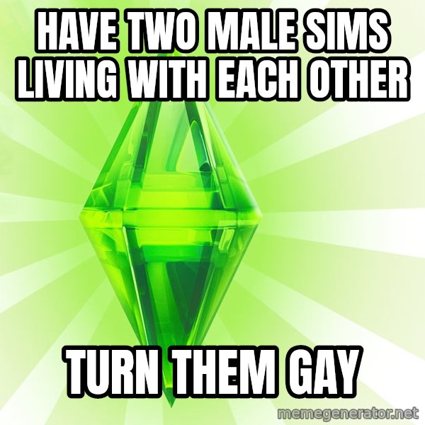 Sims meme: Have two male sims living with each other / turn them gay