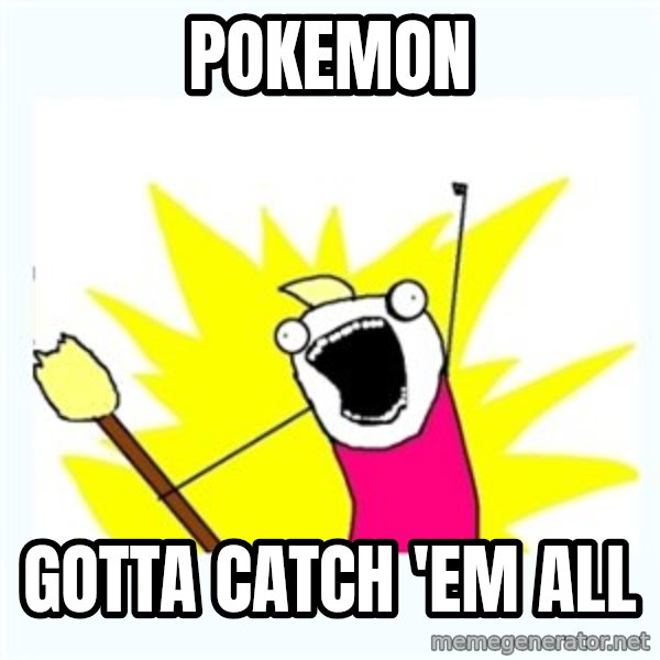 All the things meme: pokemon / gotta catch 'em all