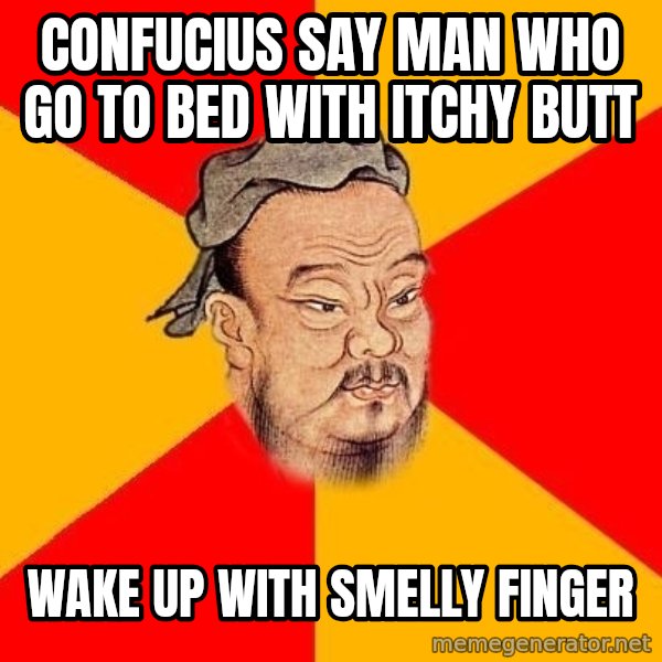 Wise Confucius meme: confucius say man who go to bed with itchy butt / wake up with smelly finger