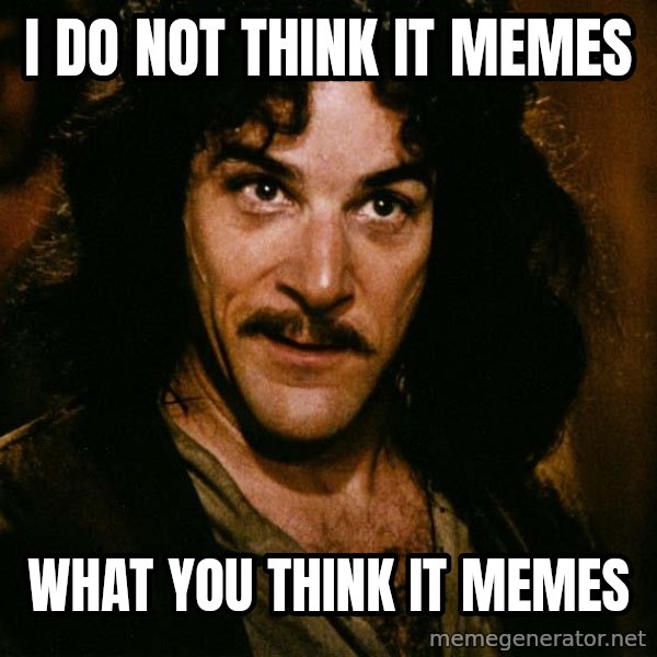 Inigo Montoya meme: i do not think it memes / what you think it memes