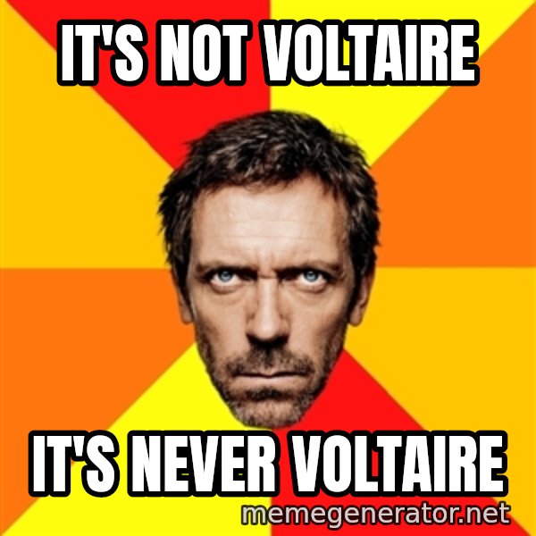 Diagnostic House meme: It's not voltaire / It's never voltaire