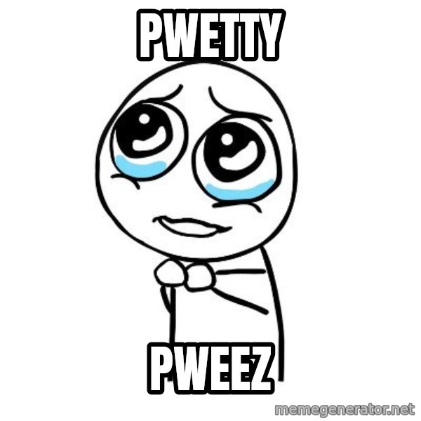 pleaseguy  meme: Pwetty / pweez