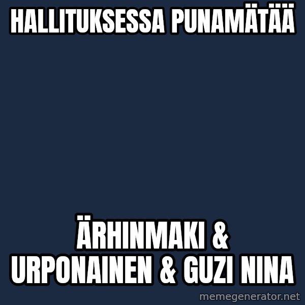Katainen Perkele meme: hallituksessa     punamätää / Ärhinmaki  &  urponainen    &  Guzi nina