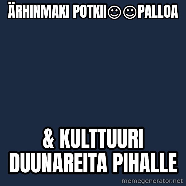 Katainen Perkele meme: Ärhinmaki        potkii☺☺palloa / &  kulttuuri    duunareita     pihalle