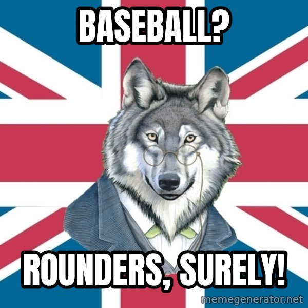 Sir Courage Wolf Esquire meme: Baseball? / Rounders, surely!