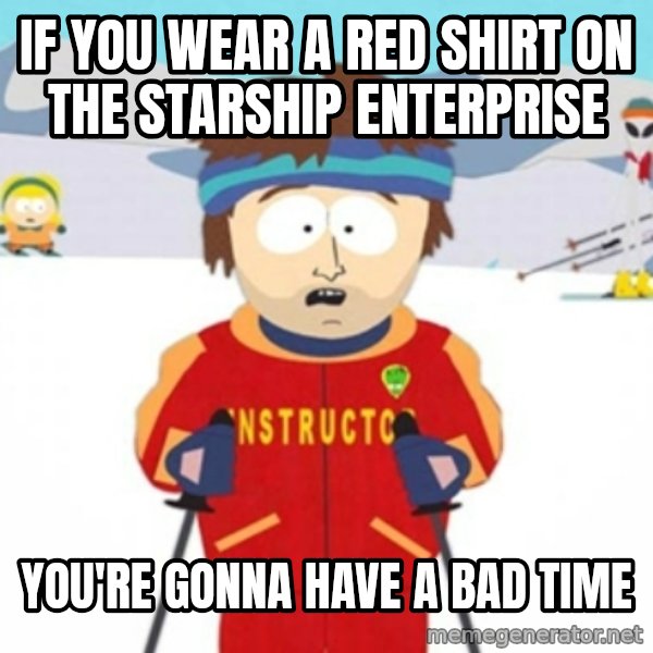 Bad time ski instructor 1 meme: IF YOU WEAR A RED SHIRT ON THE STARSHIP ENTERPRISE / YOU'RE GONNA HAVE A BAD TIME