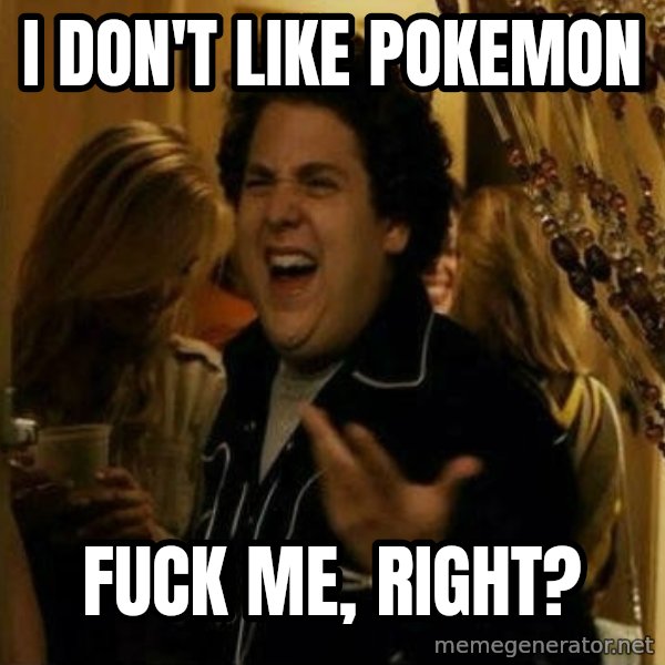Fuck me right meme: i don't like pokemon / fuck me, right?