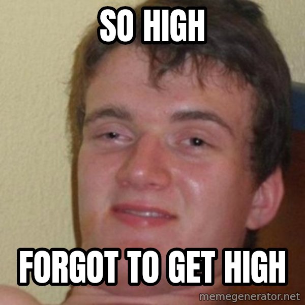 really high guy meme: sO HIGH / FORGOT TO GET HIGH