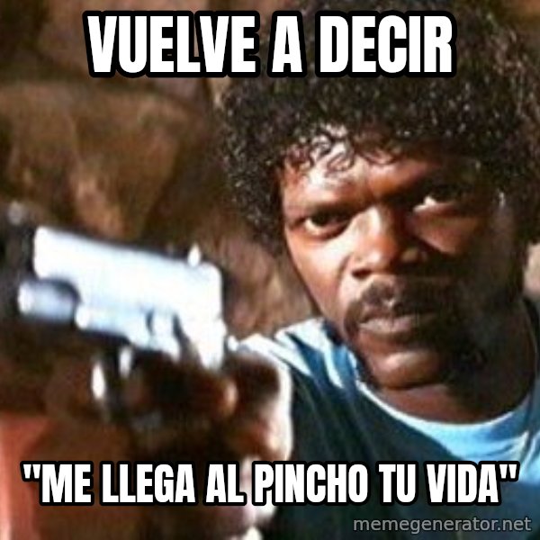 Pulp Fiction meme: vuelve a decir / "me llega al pincho tu vida"