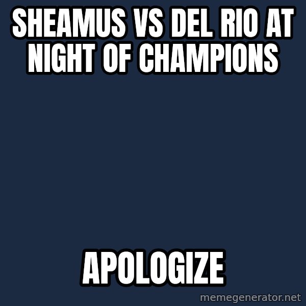 CM Punk Apologize! meme: Sheamus vs del rio at night of champions / apologize