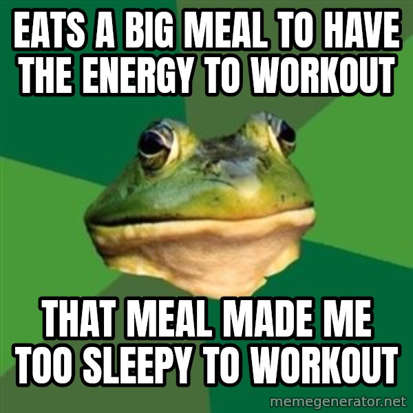 Foul Bachelor Frog meme: Eats a big meal to have the energy to workout / That meal made me too sleepy to workout
