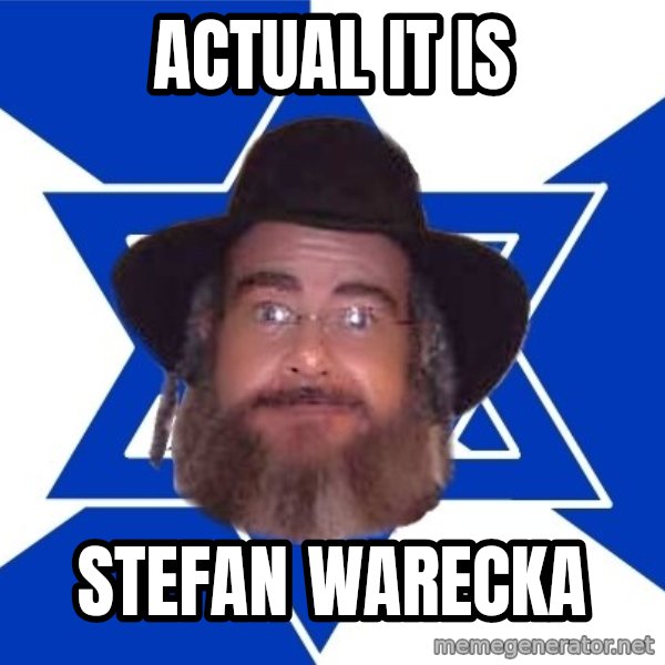 Advice Jew meme: Actual it is / stefan warecka