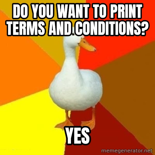 Technologically Impaired Duck meme: do you want to Print terms and conditions? / yes