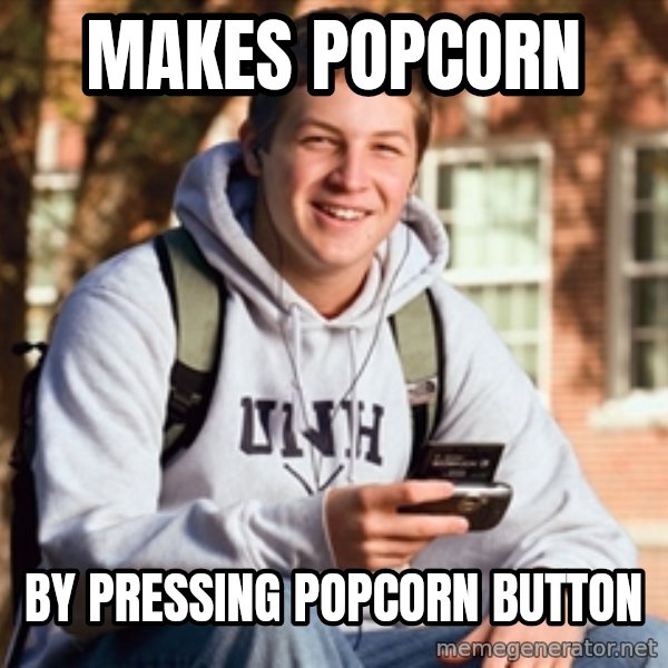 College Freshman meme: makes popcorn / by pressing popcorn button