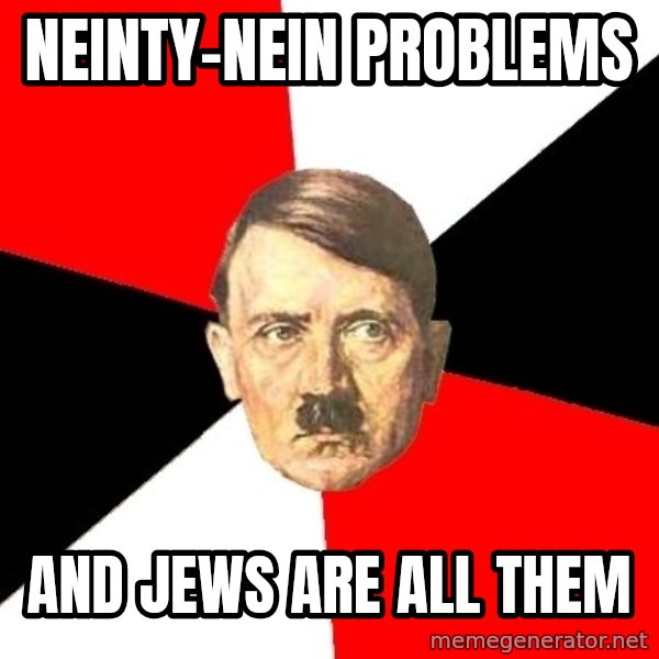 Advice Hitler meme: neinty-nein problems / and Jews are all them