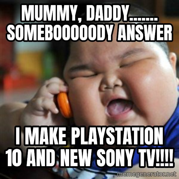 fat chinese kid meme: mummy, daddy....... somebooooody answer / I make playstation 10 and new  sony tv!!!!