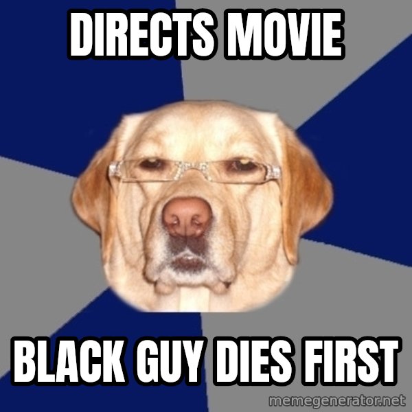 Racist Dog meme: Directs Movie / Black guy dies first
