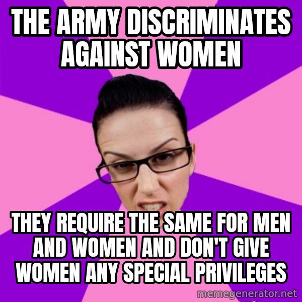 Privilege Denying Feminist meme: The army discriminates against women / They require the same for men and women and don't give women any special privileges