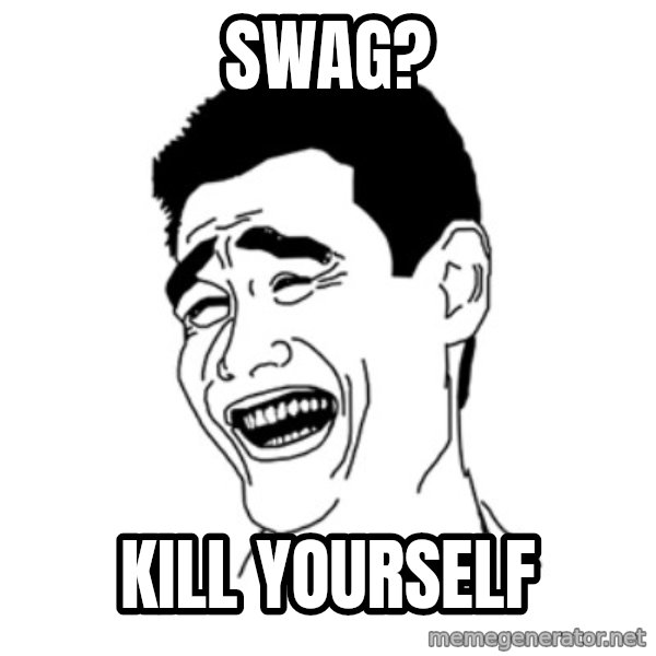 FU*CK THAT GUY meme: Swag? / Kill Yourself