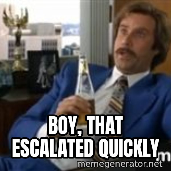well that escalated quickly  meme: boy, that escalated quickly