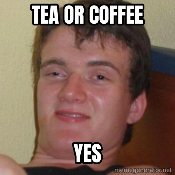 Stoner Guy meme: Tea or Coffee / YES