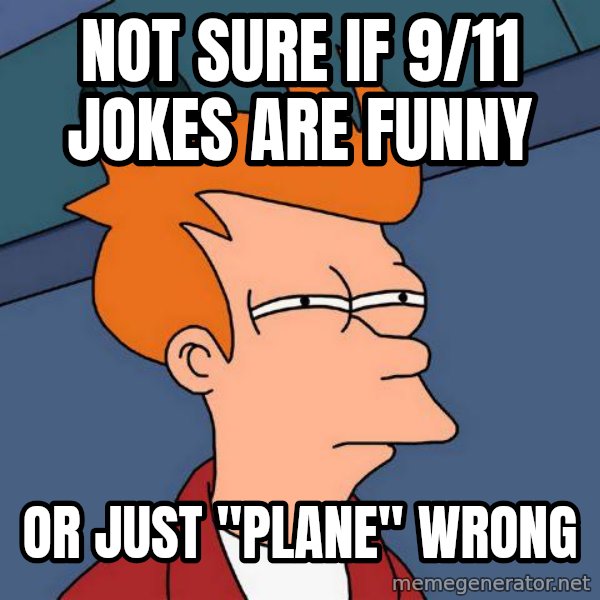 Futurama Fry meme: NOT SURE IF 9/11 JOKES ARE FUNNY / OR JUST "PLANE" WRONG