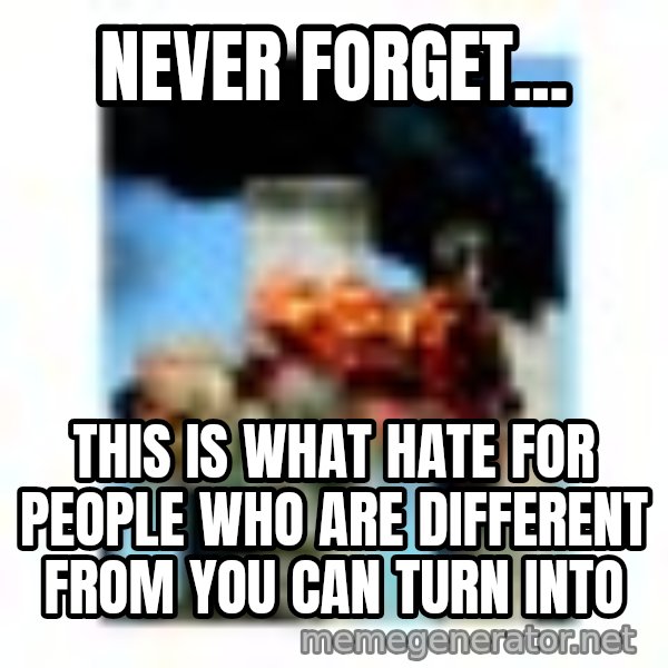 911 meme: never forget... / this is what hate for people who are different from you can turn into