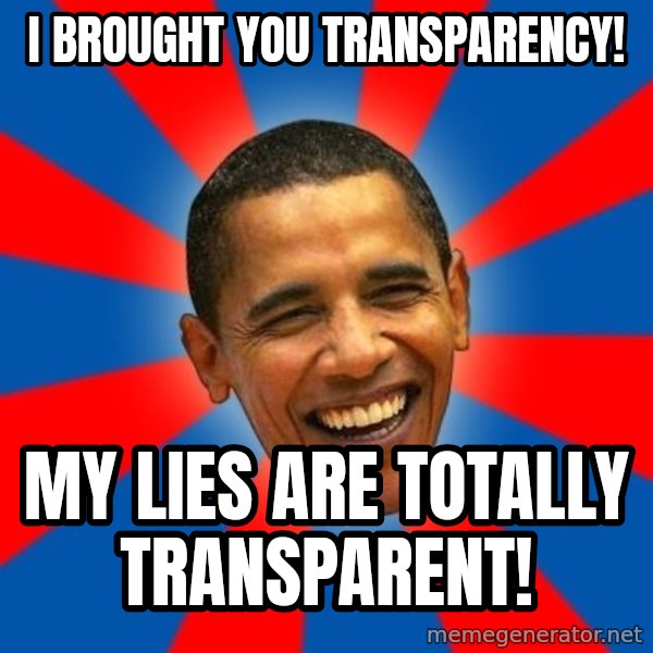 Obama meme: i brought you transparency! / my lies are totally transparent!