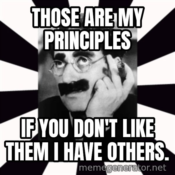 Groucho Marx meme: Those are my principles / If you don't like them I have others.