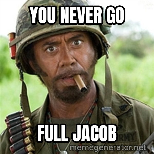 Tropic Thunder meme: YOU NEVER GO / FULL JACOB