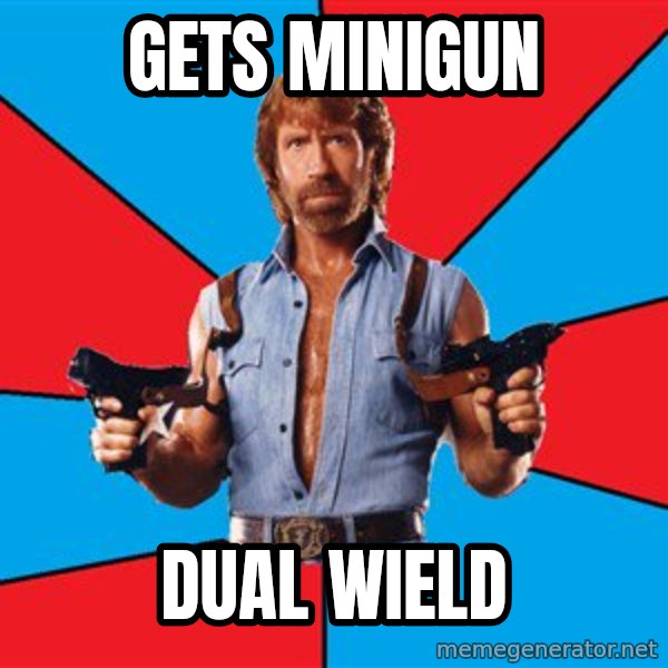 Chuck Norris  meme: gets minigun / dual wield
