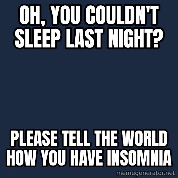 Willy Wonka meme: Oh, you couldn't sleep last night? / Please tell the world how you have insomnia