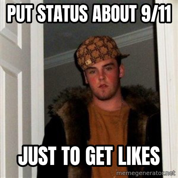 Scumbag Steve meme: put status about 9/11 / just to get likes