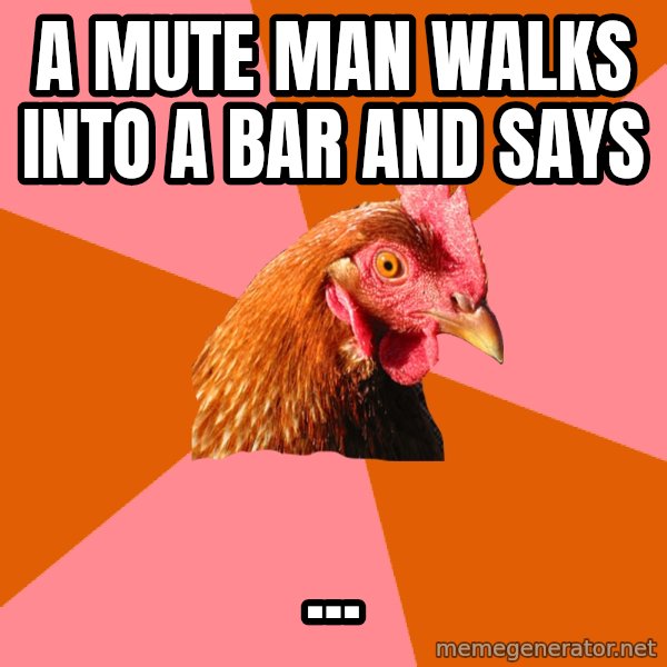 Anti Joke Chicken meme: A mute man walks into a bar and says / ...
