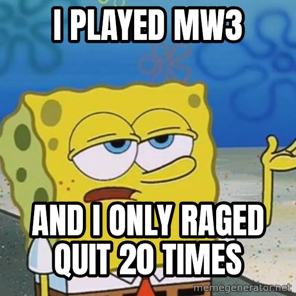 I'll have you know Spongebob meme: I played Mw3 / and i only raged quit 20 times