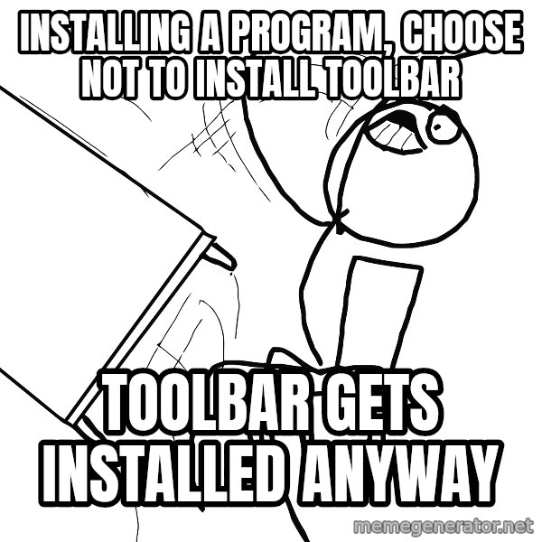 Desk Flip Rage Guy meme: installing a program, choose not to install toolbar / toolbar gets installed anyway