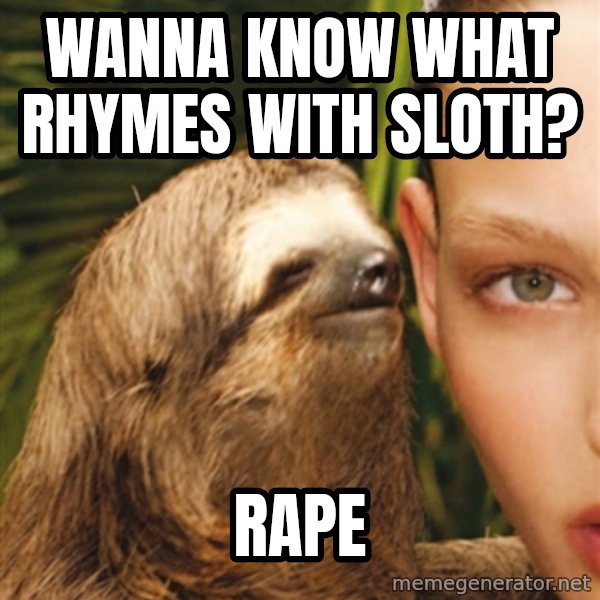 The Rape Sloth meme: wanna know what rhymes with sloth? / rape