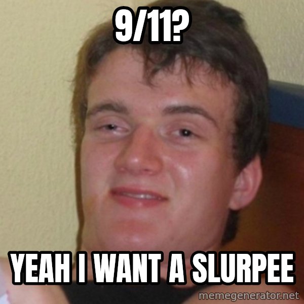 Stoner Stanley meme: 9/11? / yeah i want a slurpee