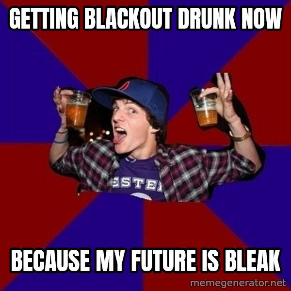 Sunny Student meme: getting blackout drunk now / because my future is bleak