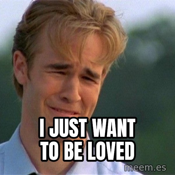 Crying Man meme: I JUST WANT TO BE LOVED